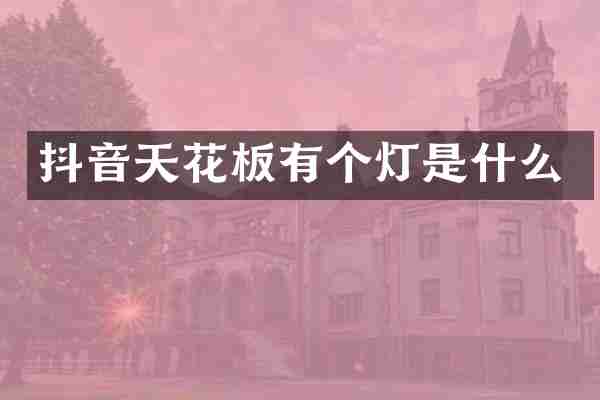 抖音天花板有个灯是什么