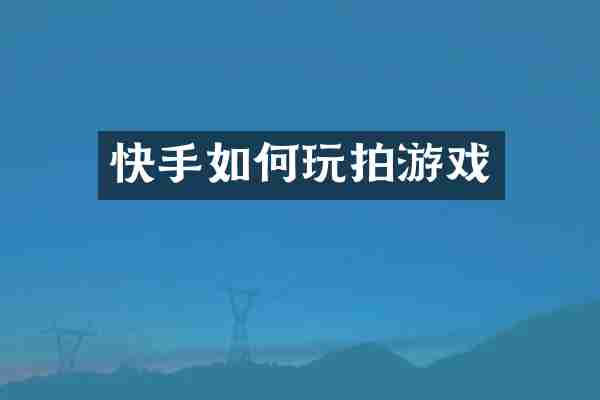 快手如何玩拍游戏