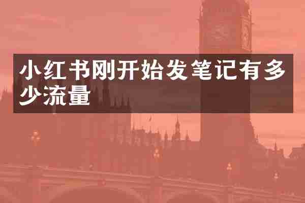 小红书刚开始发笔记有多少流量