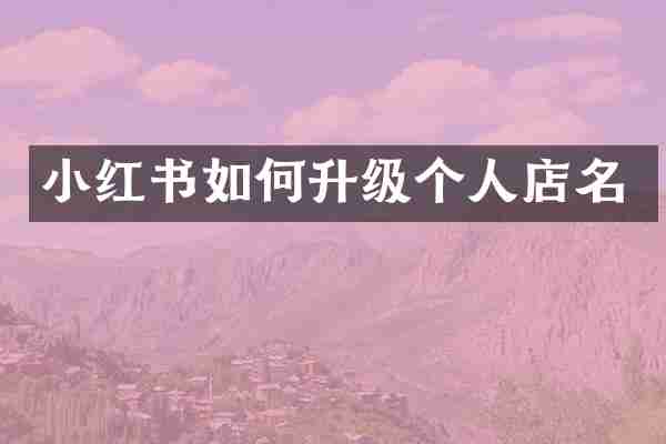 小红书如何升级个人店名