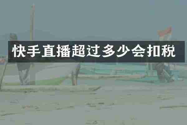 快手直播超过多少会扣税