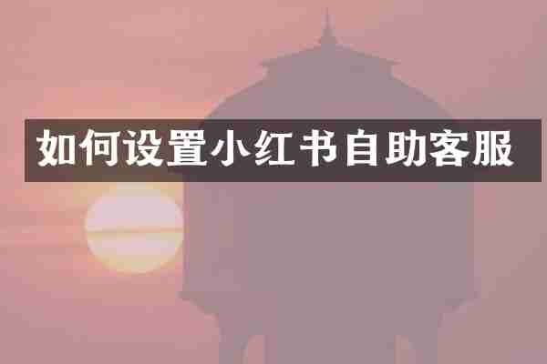 如何设置小红书自助客服