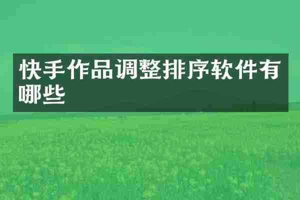 快手作品调整排序软件有哪些