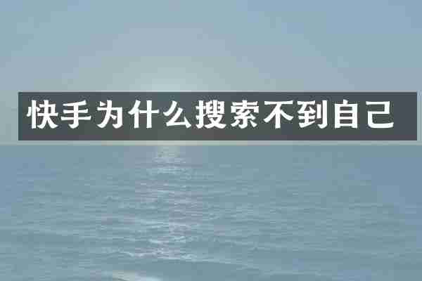 快手为什么搜索不到自己
