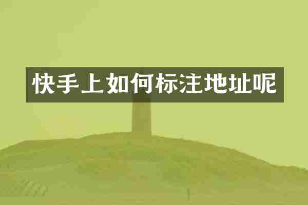 快手上如何标注地址呢