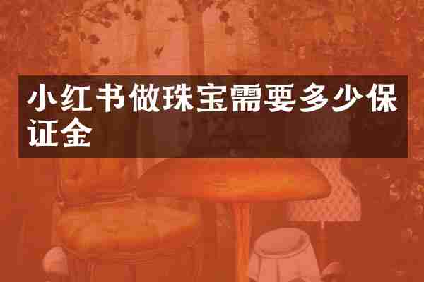 小红书做珠宝需要多少保证金