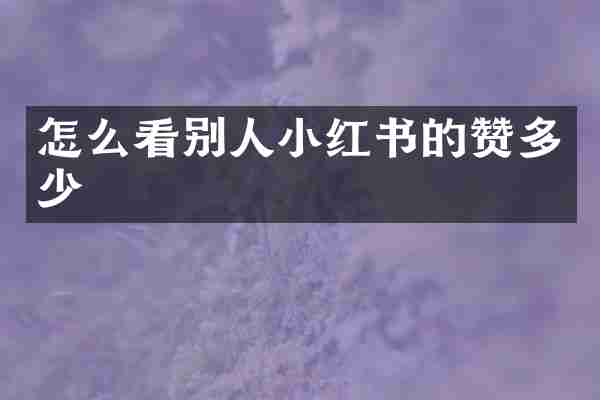 怎么看别人小红书的赞多少