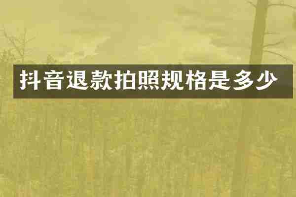 抖音退款拍照规格是多少