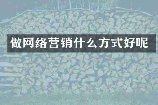 做网络营销什么方式好呢
