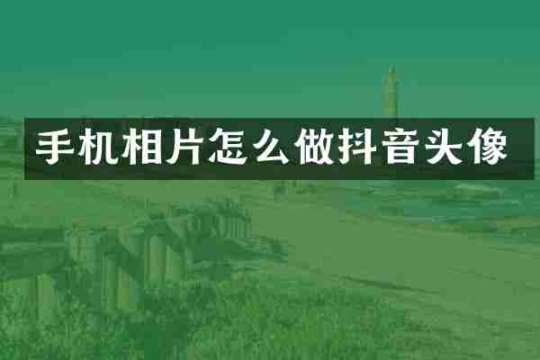 手机相片怎么做抖音头像