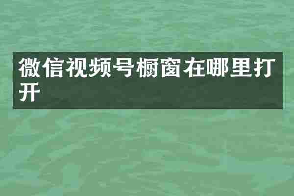 微信视频号橱窗在哪里打开