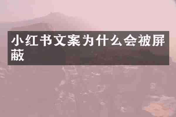 小红书文案为什么会被屏蔽