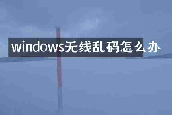 windows无线乱码怎么办
