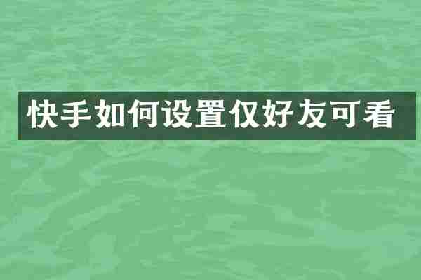 快手如何设置仅好友可看