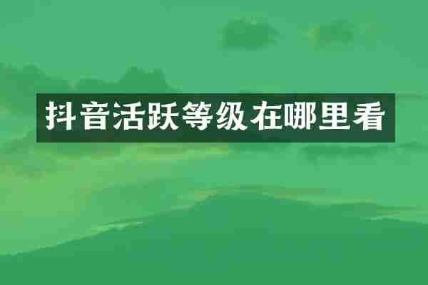 抖音活跃等级在哪里看