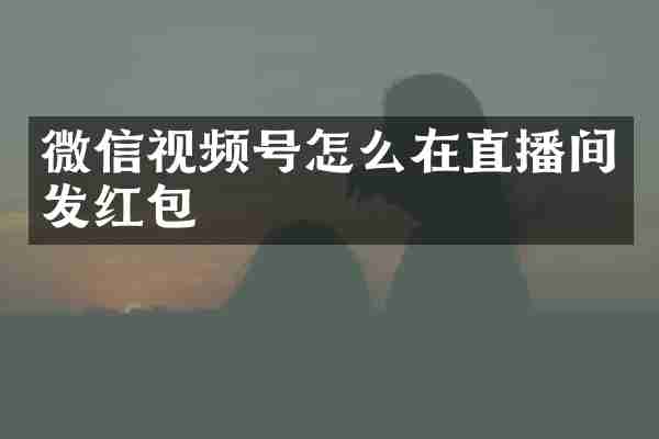 微信视频号怎么在直播间发红包