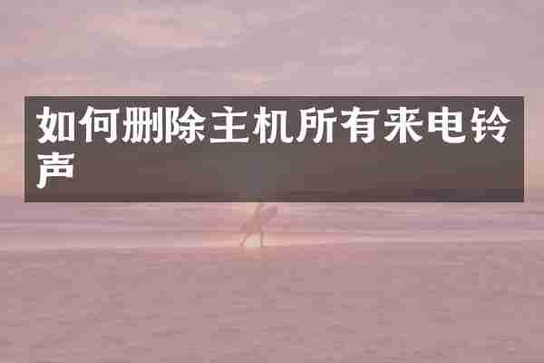 如何删除主机所有来电铃声