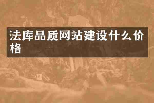 法库品质网站建设什么价格
