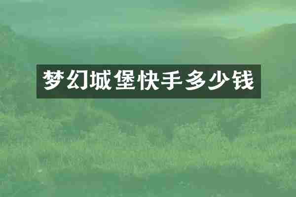 梦幻城堡快手多少钱