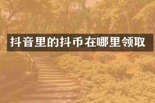 抖音里的抖币在哪里领取