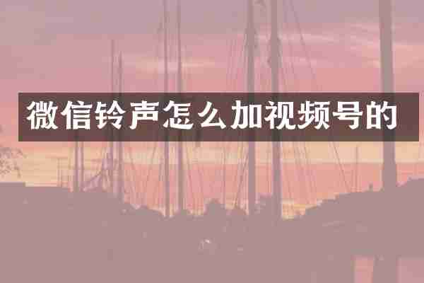微信铃声怎么加视频号的