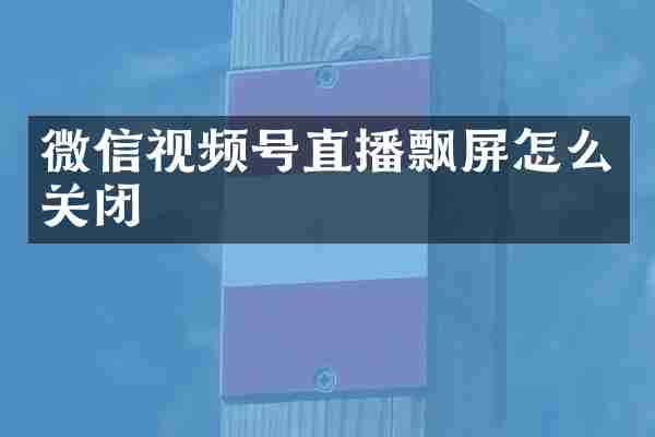 微信视频号直播飘屏怎么关闭