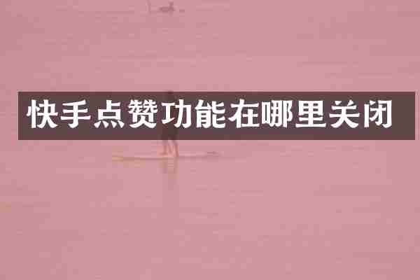 快手点赞功能在哪里关闭