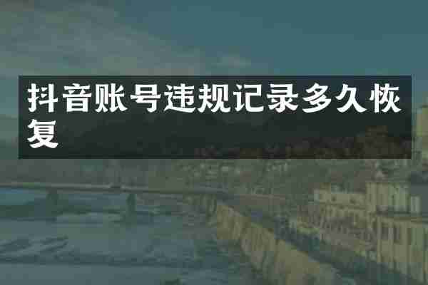 抖音账号违规记录多久恢复