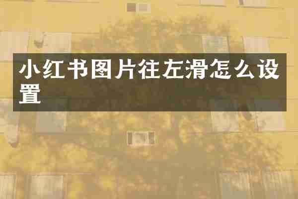 小红书图片往左滑怎么设置