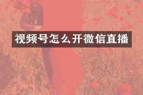 视频号怎么开微信直播