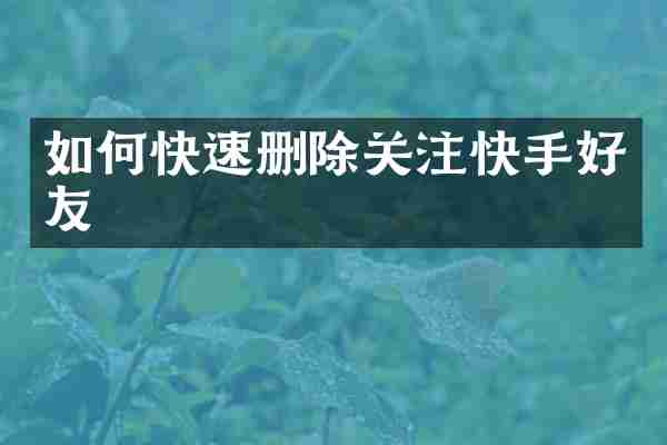 如何快速删除关注快手好友