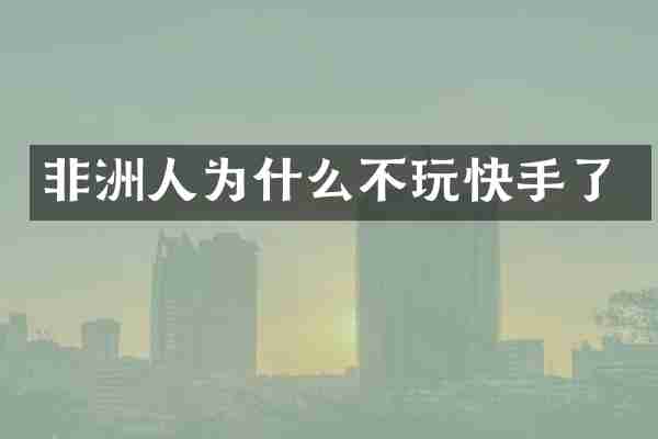 非洲人为什么不玩快手了