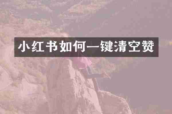 小红书如何一键清空赞