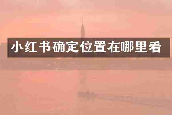 小红书确定位置在哪里看