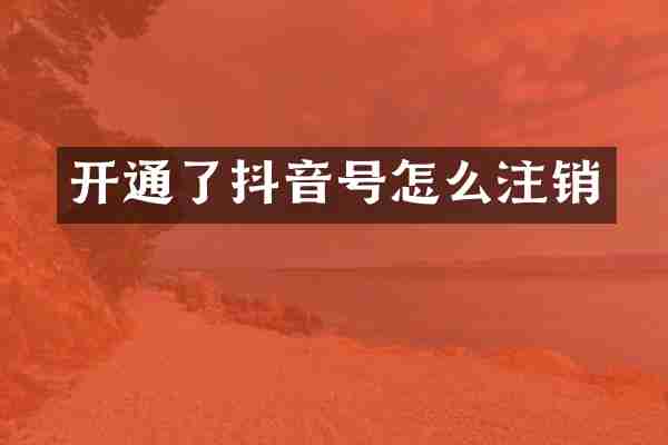 开通了抖音号怎么注销