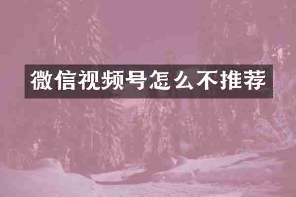 微信视频号怎么不推荐