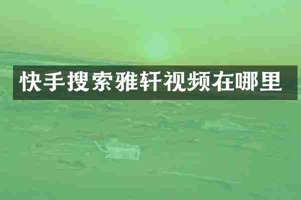 快手搜索雅轩视频在哪里