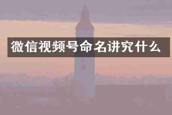 微信视频号命名讲究什么