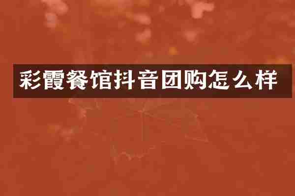 彩霞餐馆抖音团购怎么样