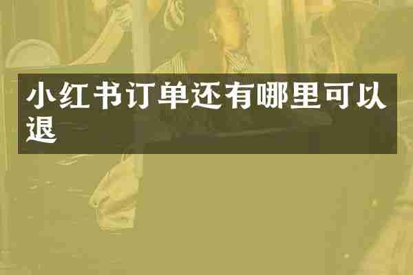 小红书订单还有哪里可以退