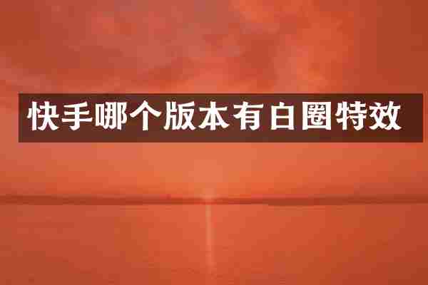 快手哪个版本有白圈特效