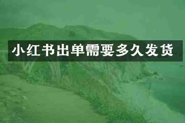 小红书出单需要多久发货
