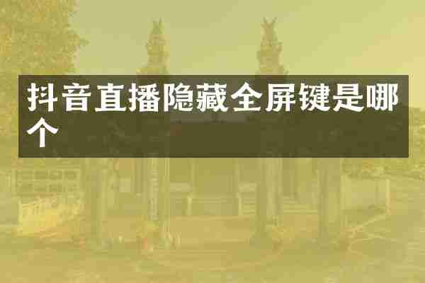 抖音直播隐藏全屏键是哪个