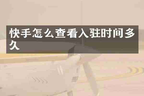 快手怎么查看入驻时间多久