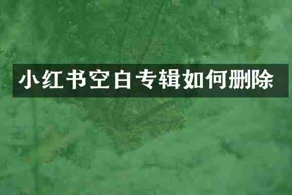 小红书空白专辑如何删除