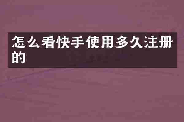 怎么看快手使用多久注册的