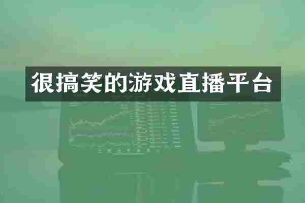 很搞笑的游戏直播平台