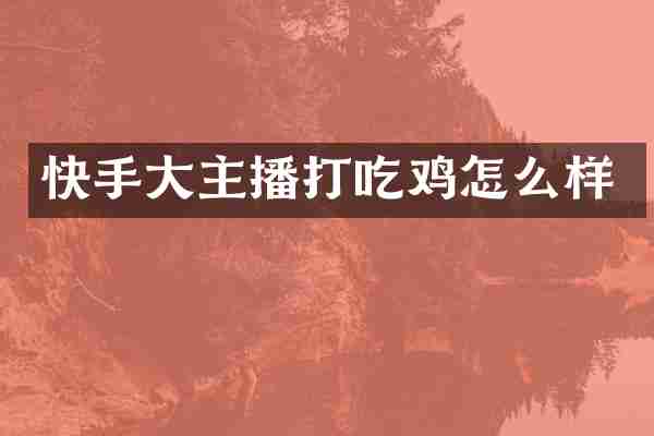 快手大主播打吃鸡怎么样