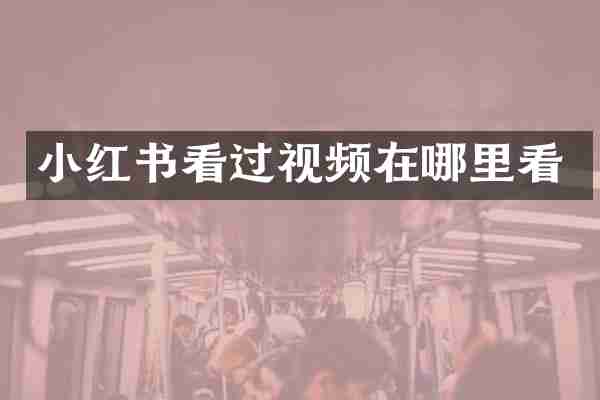 小红书看过视频在哪里看