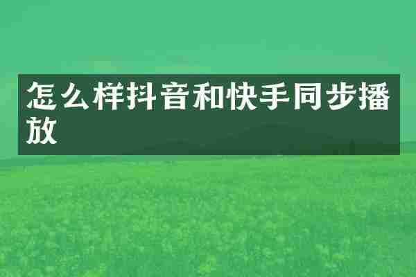 怎么样抖音和快手同步播放